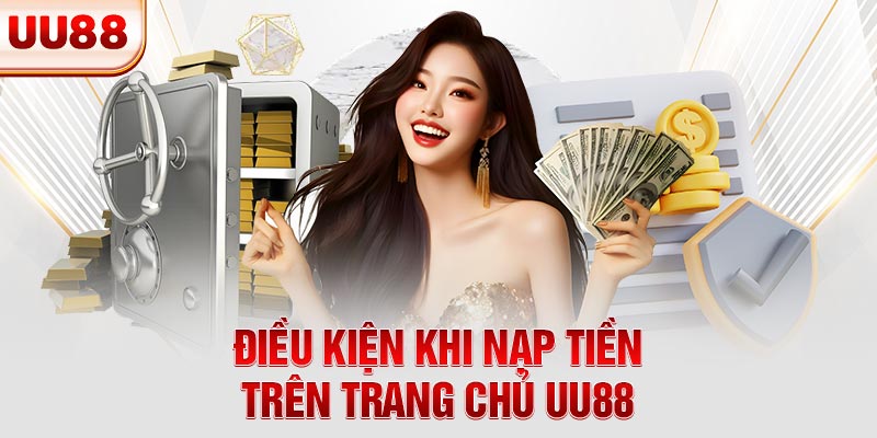 Nắm rõ các điều kiện khi nạp tiền UU88 Nắm rõ các điều kiện khi nạp tiền UU88