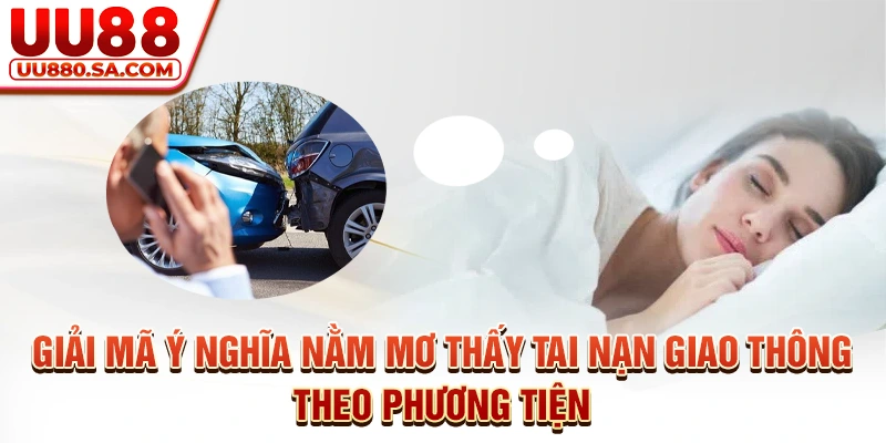 Giải mã ý nghĩa nằm mơ thấy tai nạn giao thông theo phương tiện
