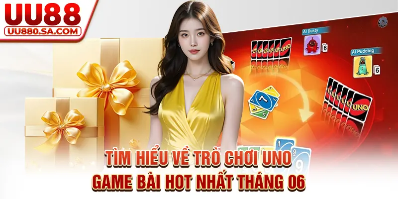 Tìm hiểu về trò chơi Uno - Game bài hot nhất tháng 06